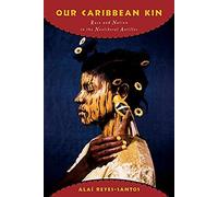Our Caribbean Kin: Race And Nation In The Neoliberal Antilles