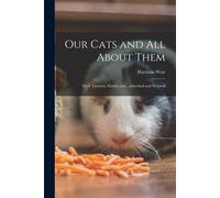 Our Cats And All About Them: Their Varieties, Habits, And ...Described And Pictured