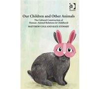 Our Children And Other Animals: The Cultural Construction Of Human-Animal Relations In Childhood (Hardcover) Matthew Cole, Kate Stewart (Auteur)