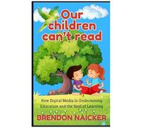 Our Children Cant Read: How Digital Media Is Undermining Education And The Soul Of Learning