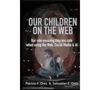 Our children on the Web: Our role ensuring they are safe when using the Web, social media, and AI