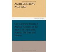 Our Common Insects A Popular Account Of The Insects Of Our Fields, Forests, Gardens And Houses