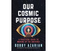 Our Cosmic Purpose A Practical Guide to Waking Up the Universe - Bobby Azarian - BenBella Books - ebook (ePub) - Livre
