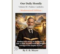 Our Daily Homily - Volume III : Psalms-Canticles: Finding God’s Heart in the Poetry of Life: A Daily Journey from the Heights of Praise to the Depths of Love