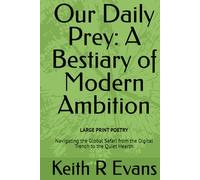Our Daily Prey: A Bestiary of Modern Ambition: Navigating the Global Safari from the Digital Trench to the Quiet Hearth