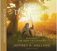 Our Day Star Rising: Exploring The New Testament with Jeffrey R. Holland [Import]