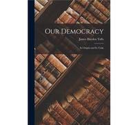 Our Democracy Its Origins and Its Tasks - James Hayden Tufts - Creative Media Partners LLC - Livre en Anglais James Hayden TuftsJames Hayden Tufts (Auteur)