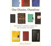 Our Diaries, Ourselves How Diarists Chronicle Their Lives and Document Our World - Betsy Rubiner - Beacon Press - ebook (ePub) - Livre