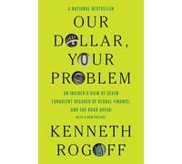 Our Dollar, Your Problem: An Insider's View of Seven Turbulent Decades of Global Finance and the Road Ahead