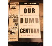 Our Dumb Century: The Onion Presents 100 Years of Headdlines from America's Finest News Source