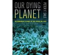 Our Dying Planet: An Ecologist's View of the Crisis We Face Peter F. Sale Peter F Sale (Auteur)