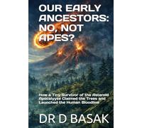 OUR EARLY ANCESTORS: NO, NOT APES?: How a Tiny Survivor of the Asteroid Apocalyyse Claimed the Trees and Launched the Human Bloodline