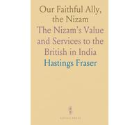 Our Faithful Ally, the Nizam: The Nizam's Value and Services to the British in India