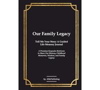 Our Family Legacy Tell Me Your Story: A Guided Life Memory Journal: A Premium Keepsake Heirloom to Share Our History, Childhood Memories, Wisdom, and Legacy