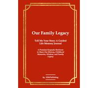 Our Family Legacy Tell Me Your Story: A Guided Life Memory Journal: A Premium Keepsake Heirloom to Share Our History, Childhood Memories, Wisdom, and Legacy