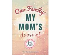 Our Family: My Mom's Journal: A Guided Workbook for Preserving Wisdom, Love, and an Irreplaceable Life Story