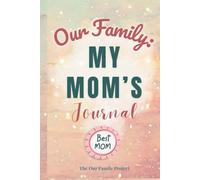 Our Family: My Mom's Journal: A Guided Workbook for Preserving Wisdom, Love, and an Irreplaceable Life Story