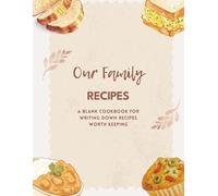 Our Family Recipes: A Blank Cookbook for Writing Down Recipes Worth Keeping