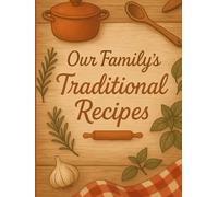Our Family’s Traditional Recipes: Preserve family traditions and memories with this journal, designed to record meals, stories, and cooking secrets in one place