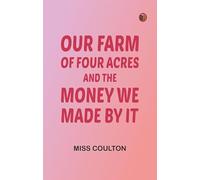Our Farm of Four Acres and the Money We Made by It