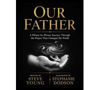 Our Father: A Phrase-by-Phrase Journey Through the Prayer That Changed the World