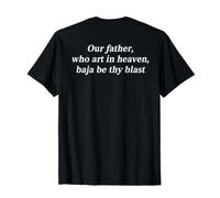 Our Father, Who Art in Heaven, Baja Be Thy Blast (on Back) T-Shirt