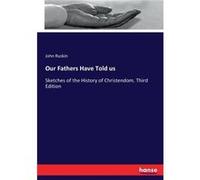 Our Fathers Have Told usSketches of the History of Christendom. Third Edition - John Ruskin - BoD Third Party Titles - Livre en Anglais John RuskinJohn Ruskin (Auteur)