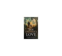 Our Father's Love: Discovering Jesus In The Absence Of My Dad