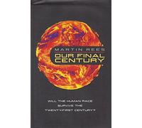 Our Final Century?: Will the Human Race Survive the Twenty-first Century?