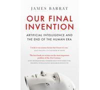 Our Final Invention: Artificial Intelligence and the End of the Human Era