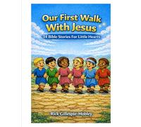 Our First Walk With Jesus Vol. 1: 34 Bible Stories For Little Hearts