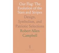 Our Flag: The Evolution of the Stars and Stripes: Design, Symbolism, and Patriotic Selections