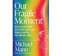 Our Fragile Moment: how lessons from the Earth’s past can help us survive the climate crisis