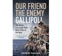 Our Friend, the Enemy: Gallipoli The Anzac Campaign from Both Sides of the Wire - David W. Cameron - Big Sky Publishing - ebook (ePub) - Livre