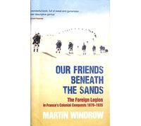 Our Friends Beneath the Sands: The Foreign Legion in France's Colonial Conquests 1870-1935