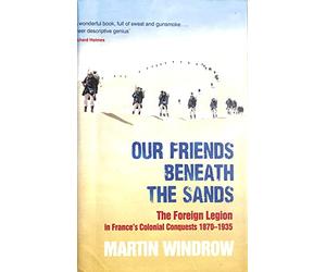Our Friends Beneath the Sands: The Foreign Legion in France's Colonial Conquests 1870-1935