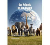 Our Friends on the Planet: Over 300 Amazing Creatures with Maps, Images, and Fun Facts for Kids and Nature Lovers