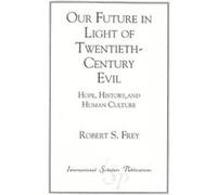 Our Future in Light of TwentiethCentury Evil by Robert S. Frey Robert Seitz Frey (Auteur)