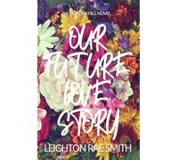 Our Future Love Story: A Sapphic Summer Rom-Com (Hickory Hill Book 4) Hickory Hill, #4 - Leighton Rae Smith - Leighton Rae Smith - ebook (ePub) - Livre