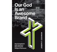Our God Is an Awesome Brand How Evangelicals Built America's Most Powerful Religious Movement - Joseph Cochran - Baker publishing group - ebook (ePub) - Livre