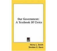 Our Government: A Textbook of Civics Smith, Henry L., Davis, Sheldon E., McClure, Clarence H. (Auteur)