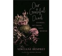 Our Grateful Dead Stories of Those Left Behind by Vinciane Despret & Translated by Stephen Muecke Vinciane Despret , Translated by Stephen Muecke (Auteur)