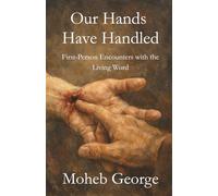 Our Hands Have Handled: First-Person Encounters with the Living Word