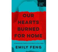 Our Hearts Burned for Home: Uyghur Militants in Syria's Civil War