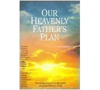 Our Heavenly Father's Plan: Reassuring Answers to Questions about the Purpose of Life