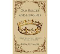 Our Heroes and Heroines: Poems on Nature, Royalty, Vikings and Celts