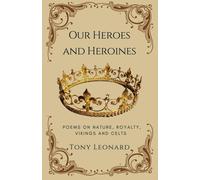 Our Heroes And Heroines: Poems On Nature, Royalty, Vikings And Celts