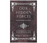 Our Hidden Forces (La Psychologie Inconnue) - An Experimental Study Of The Psychic Sciences