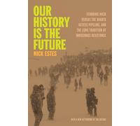 Our History Is the Future: Standing Rock Versus the Dakota Access Pipeline, and the Long Tradition of Indigenous Resistance
