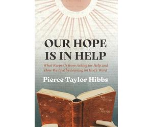 Our Hope Is in Help: What Keeps Us from Asking for Help and How We Live by Leaning on God's Word